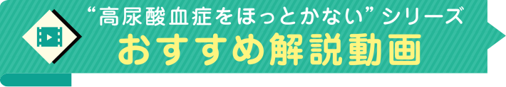 高尿酸血症をほっとかないシリーズおすすめ解説動画